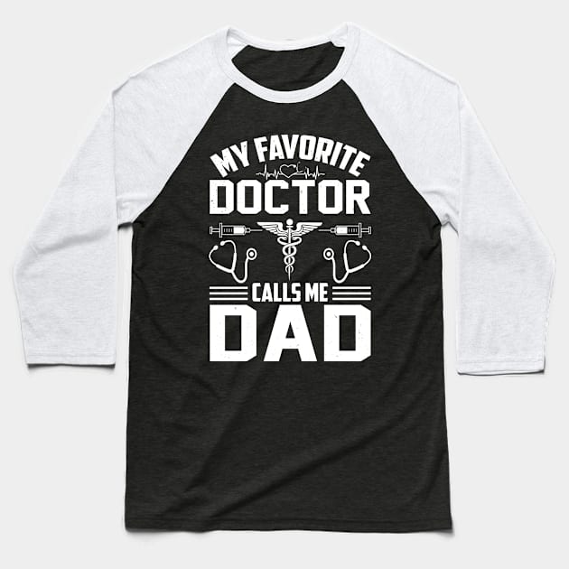 My Favorite Doctor Calls Me Dad Baseball T-Shirt by busines_night